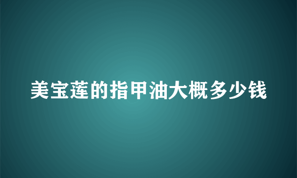 美宝莲的指甲油大概多少钱