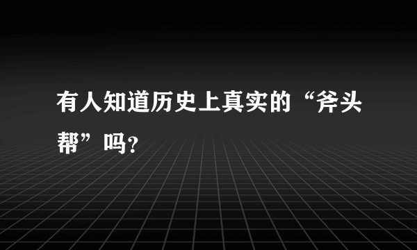 有人知道历史上真实的“斧头帮”吗？