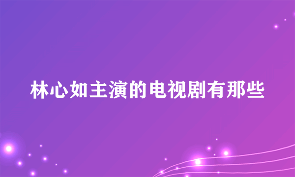 林心如主演的电视剧有那些