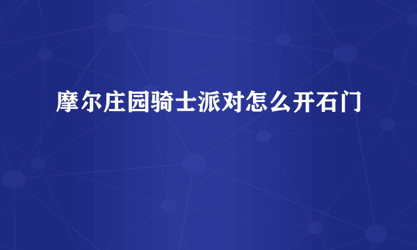 摩尔庄园骑士派对怎么开石门