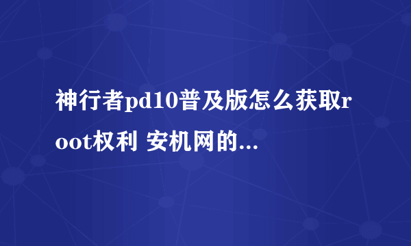 神行者pd10普及版怎么获取root权利 安机网的一键root不好用显示连接不道可调式设备