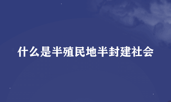 什么是半殖民地半封建社会