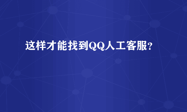 这样才能找到QQ人工客服？