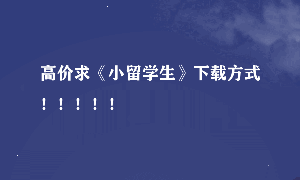 高价求《小留学生》下载方式！！！！！