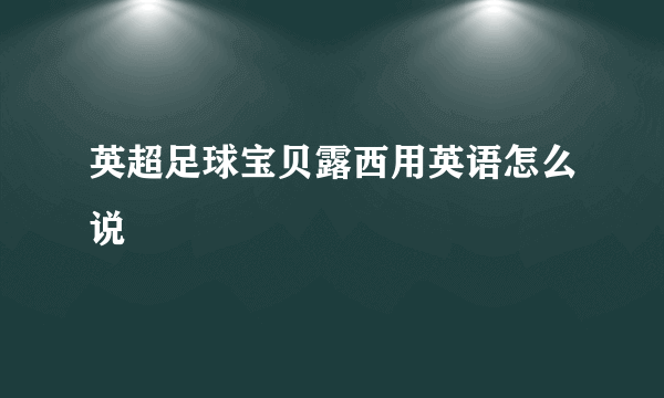 英超足球宝贝露西用英语怎么说