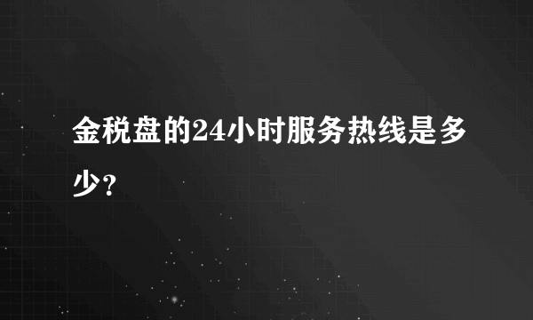 金税盘的24小时服务热线是多少？