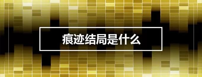 《痕迹》最后的大结局是什么?