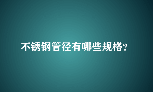 不锈钢管径有哪些规格？