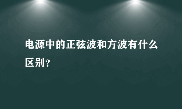 电源中的正弦波和方波有什么区别？