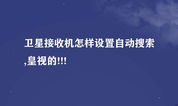 卫星接收机怎样设置自动搜索,皇视的!!!