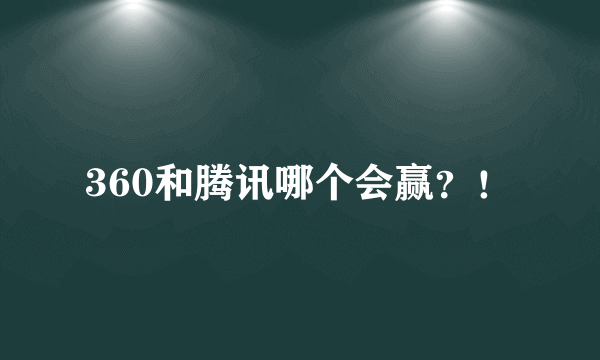 360和腾讯哪个会赢？！