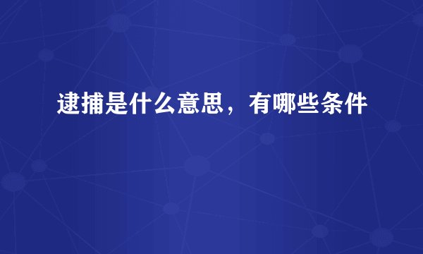 逮捕是什么意思，有哪些条件