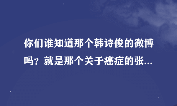 你们谁知道那个韩诗俊的微博吗？就是那个关于癌症的张丽君的故事。