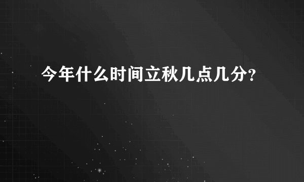 今年什么时间立秋几点几分？