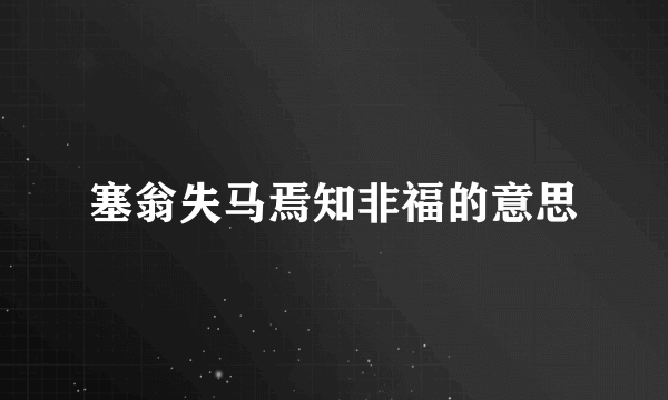 塞翁失马焉知非福的意思