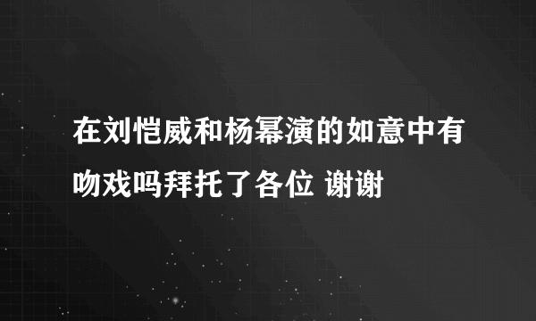 在刘恺威和杨幂演的如意中有吻戏吗拜托了各位 谢谢