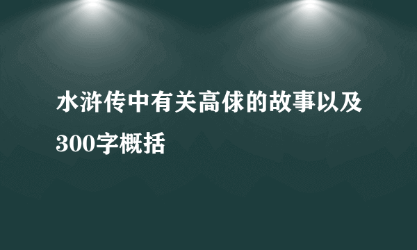 水浒传中有关高俅的故事以及300字概括