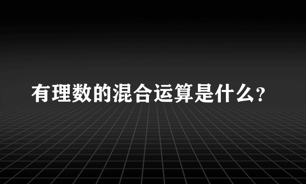 有理数的混合运算是什么？