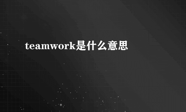 teamwork是什么意思