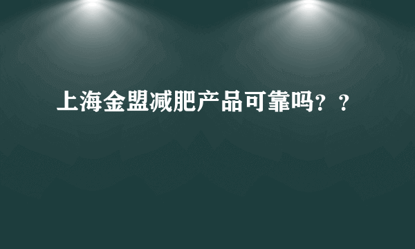 上海金盟减肥产品可靠吗？？