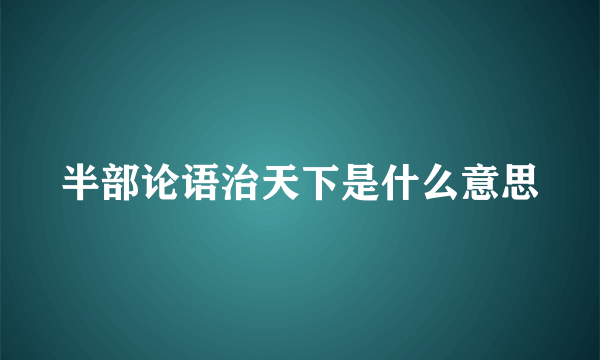 半部论语治天下是什么意思