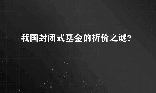 我国封闭式基金的折价之谜？