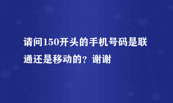 请问150开头的手机号码是联通还是移动的？谢谢