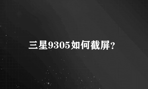 三星9305如何截屏？