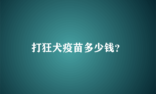 打狂犬疫苗多少钱？