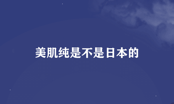 美肌纯是不是日本的