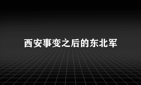 西安事变之后的东北军