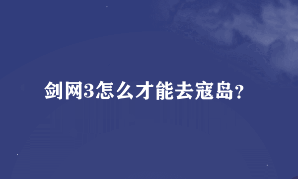 剑网3怎么才能去寇岛？