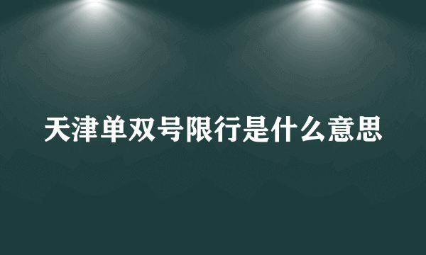 天津单双号限行是什么意思