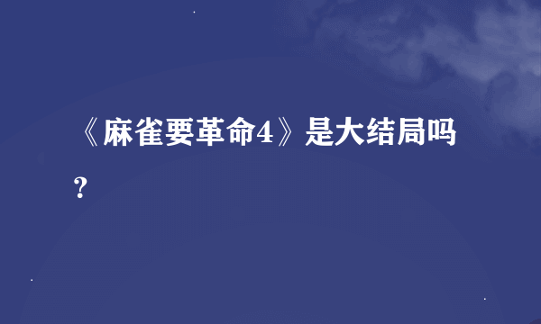 《麻雀要革命4》是大结局吗？