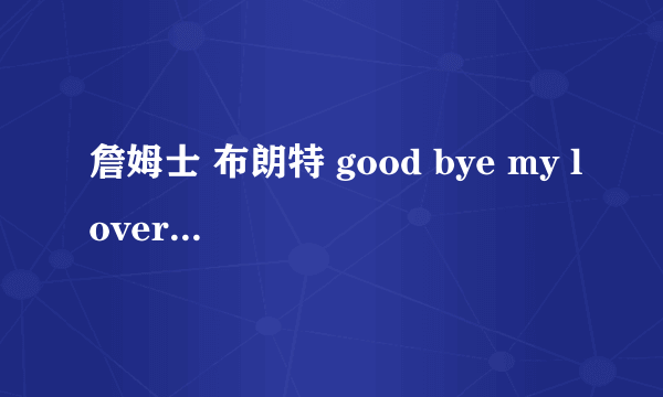 詹姆士 布朗特 good bye my lover 这首歌的中文歌词