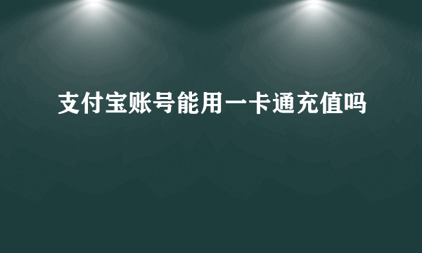 支付宝账号能用一卡通充值吗