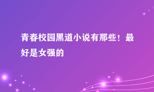 青春校园黑道小说有那些！最好是女强的