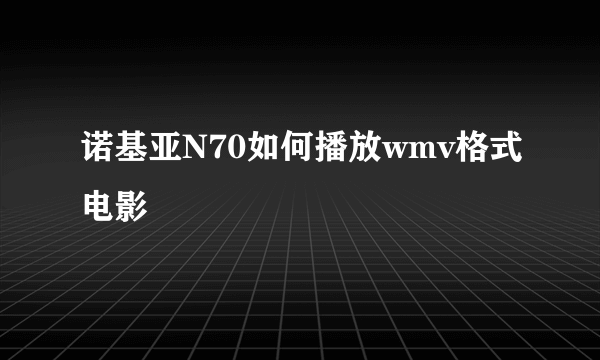 诺基亚N70如何播放wmv格式电影