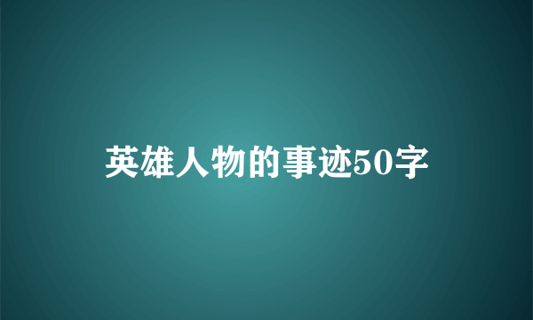 英雄人物的事迹50字