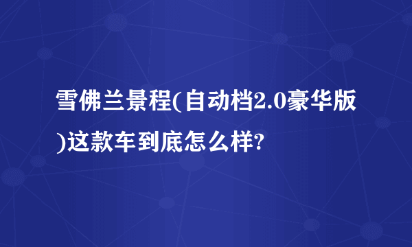 雪佛兰景程(自动档2.0豪华版)这款车到底怎么样?