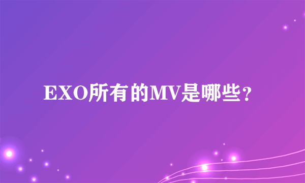 EXO所有的MV是哪些？