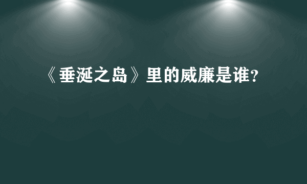 《垂涎之岛》里的威廉是谁？