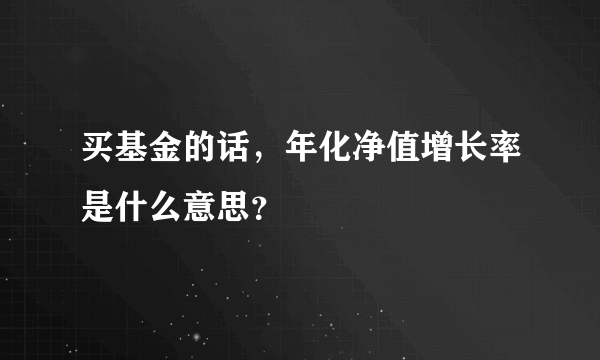 买基金的话，年化净值增长率是什么意思？