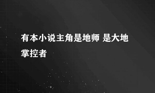 有本小说主角是地师 是大地掌控者