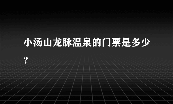 小汤山龙脉温泉的门票是多少？