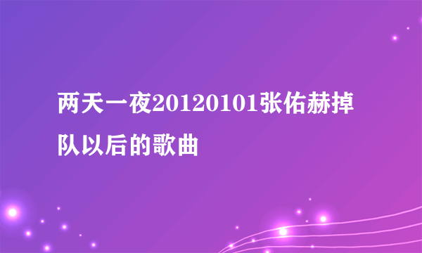 两天一夜20120101张佑赫掉队以后的歌曲