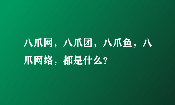 八爪网，八爪团，八爪鱼，八爪网络，都是什么？