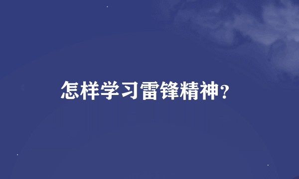 怎样学习雷锋精神？