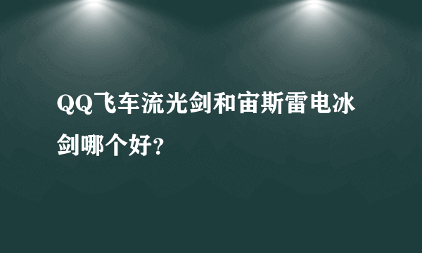 QQ飞车流光剑和宙斯雷电冰剑哪个好？