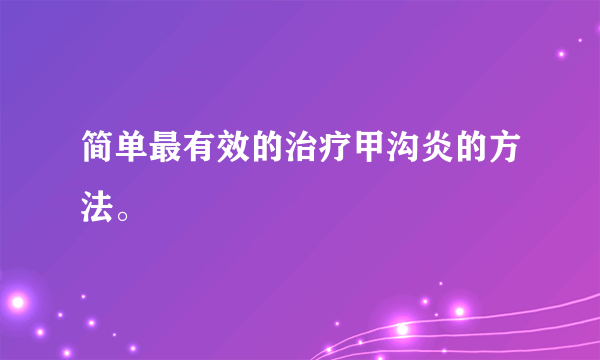 简单最有效的治疗甲沟炎的方法。